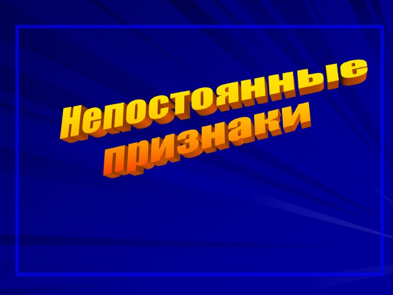 Непостоянные  признаки